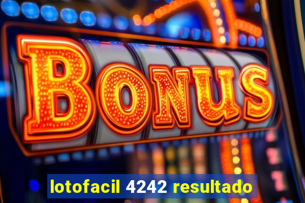 lotofacil 4242 resultado